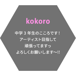 kokoro 中学3年生のこころです！アーティスト目指して頑張ってますっよろしくお願いします〜!!